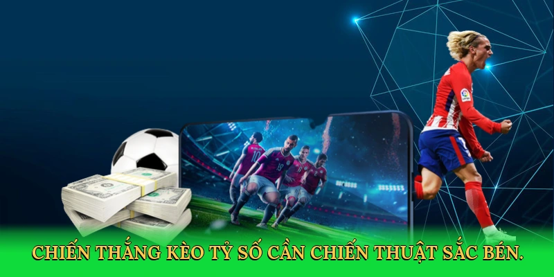 Chiến thắng kèo tỷ số cần chiến thuật sắc bén.
