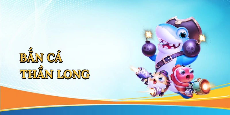 Bắn cá thần long