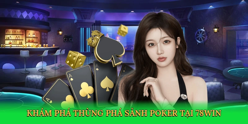 Khám phá thùng phá sảnh poker tại 78win