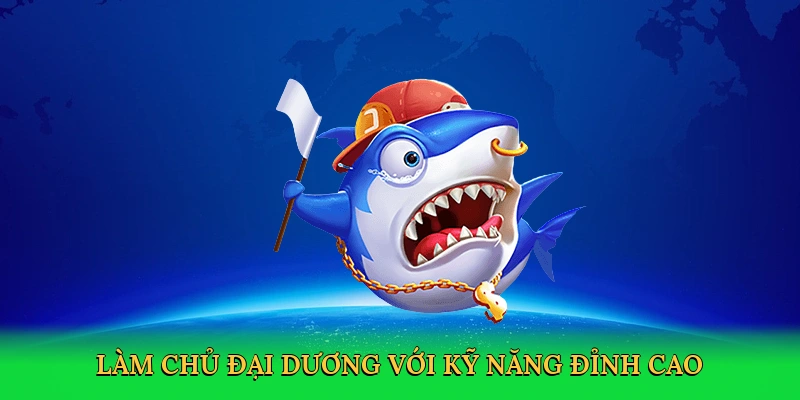 Làm chủ đại dương với kỹ năng đỉnh cao