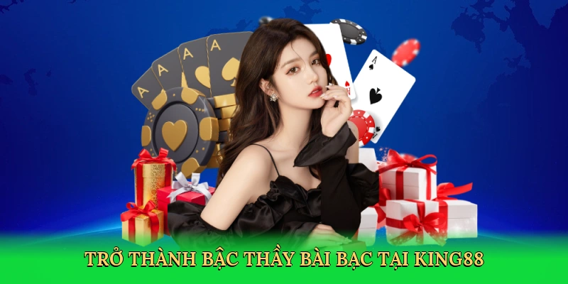 tro-thanh-bac-thay-bai-bac-tai-king88-4