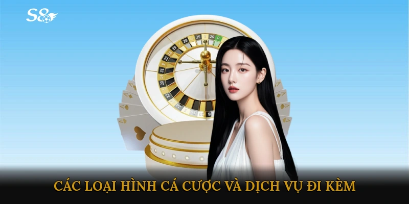 Các loại hình cá cược và dịch vụ đi kèm