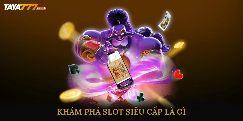 Khám Phá Slot Siêu Cấp Là Gì?