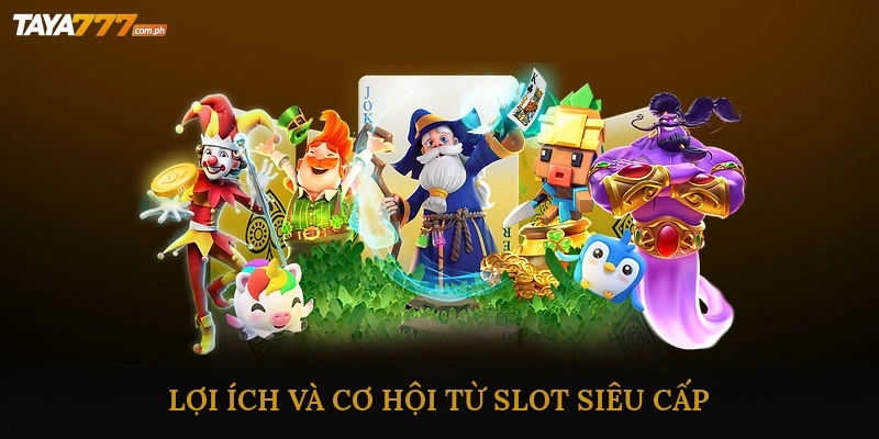 Lợi Ích Và Cơ Hội Từ Slot Siêu Cấp Trên Các Nền Tảng