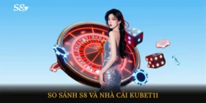 So sánh S8 với nhà cái KUBET11