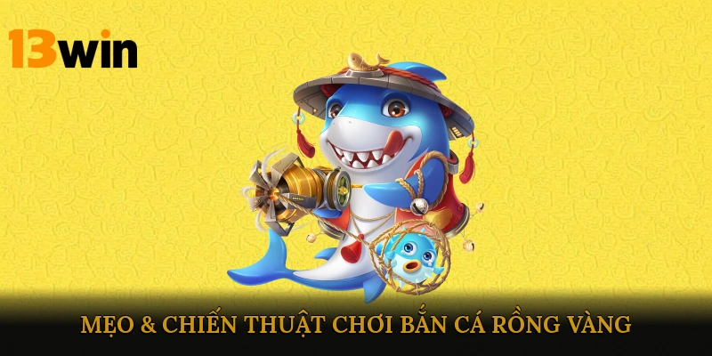 Mẹo & Chiến Thuật Chơi Bắn Cá Rồng Vàng