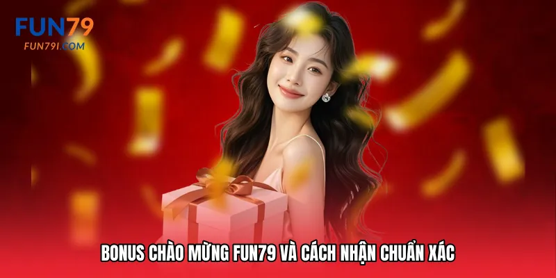 Bonus chào mừng Fun79 và cách nhận chuẩn xác